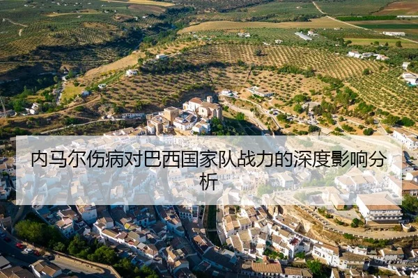 内马尔伤病对巴西国家队战力的深度影响分析